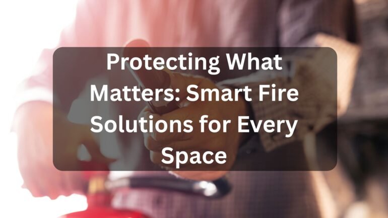 Smart Fire Solutions for Every Space