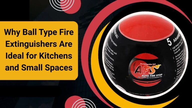Why Ball Type Fire Extinguishers Are Ideal for Kitchens and Small Spaces
